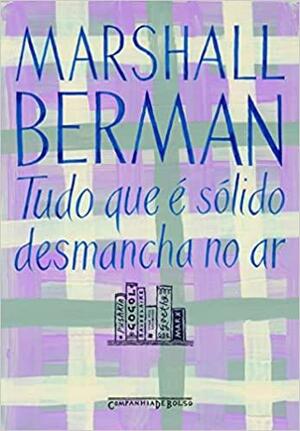 Tudo que é sólido desmancha no ar: a aventura da modernidade by Marshall Berman