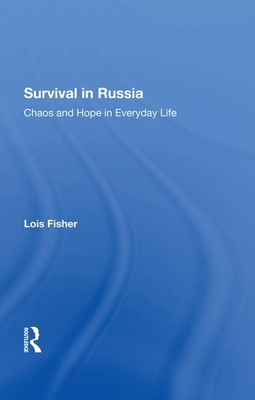 Survival in Russia: Chaos and Hope in Everyday Life by Lois Fisher