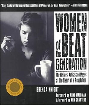 Women of the Beat Generation: The Writers, Artists and Muses at the Heart of a Revolution by Brenda Knight