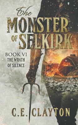 The Monster Of Selkirk Book 6: The Wrath Of Silence by C.E. Clayton