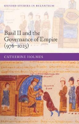 Basil II and the Governance of Empire by Catherine Holmes