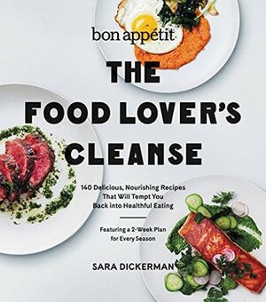 The Bon Appetit Food Lover's Cleanse: Fresh, Whole-Food Eating with a Two-Week Plan for Every Season, Including 140 Recipes by Sara Dickerman