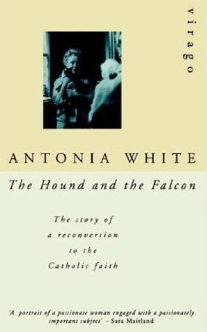The Hound and the Falcon: The Story of a Reconversion to the Catholic Faith by Antonia White