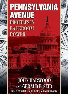 Pennsylvania Avenue: Profiles in Backroom Power by Gerald F. Seib, John Harwood