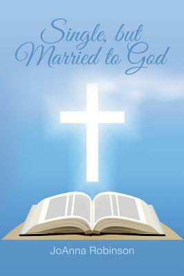 Single, But Married to God by Joanna Robinson