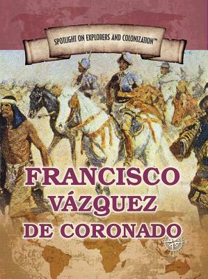 Francisco Vazquez de Coronado: First European to Reach the Grand Canyon by Xina M. Uhl