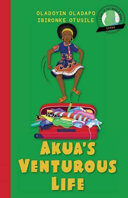 Girl to the World: Akua's Venturous Life by Oladoyin Oladapo, Ibironke Otusile