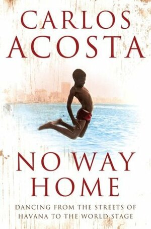 No Way Home: A Cuban Dancer's Story by Carlos Acosta