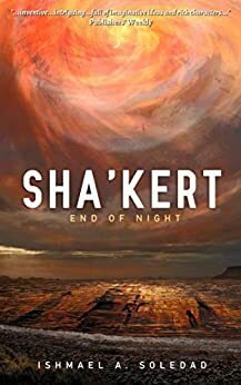 Sha'Kert: End of Night by Ishmael A. Soledad