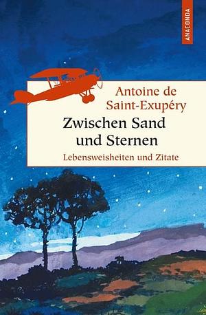 Zwischen Sand und Sternen - Lebensweisheiten und Zitate by Antoine de Saint-Exupéry