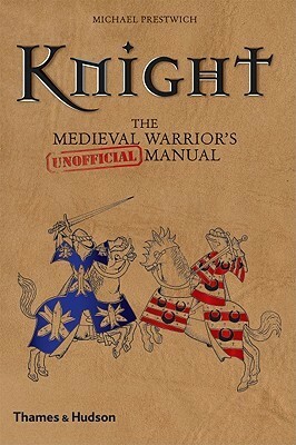 Knight: The Medieval Warrior's (Unofficial) Manual by Michael Prestwich