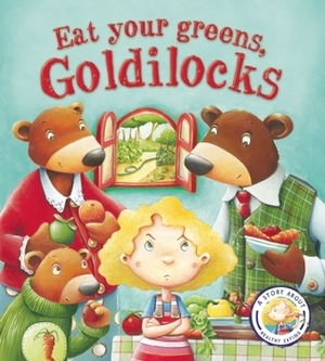 Fairytales Gone Wrong: Eat Your Veggies, Goldilocks: A Story About Healthy Eating by Steve Smallman, Bruno Robert