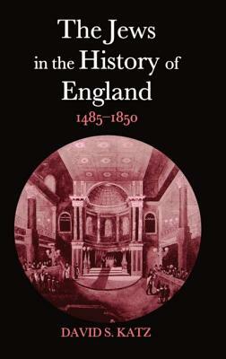The Jews in the History of England, 1485-1850 by David S. Katz