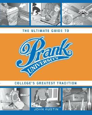 Prank University: The Ultimate Guide to College's Greatest Tradition by John Austin