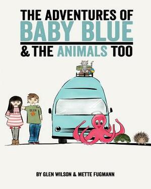 The Adventures of Baby Blue & the Animals Too by Mette Fugmann, Glen Wilson