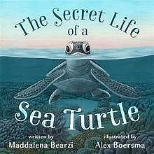 The Secret Life of a Sea Turtle by Maddalena Bearzi