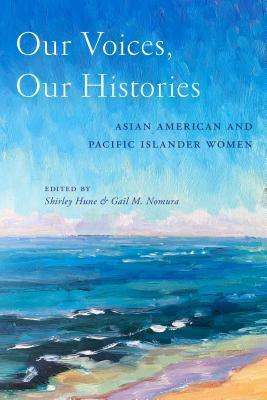Our Voices, Our Histories: Asian American and Pacific Islander Women by Gail M M Nomura, Shirley Hune