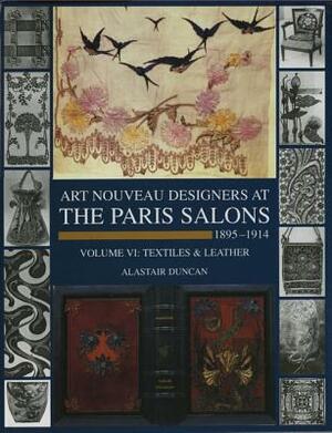 Paris Salons 1895-1914: Vol VI--Textiles and Leatherware by Alastair Duncan