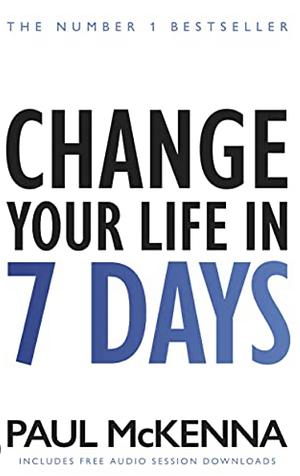 Change Your Life In 7 Days by Paul McKenna, Paul McKenna