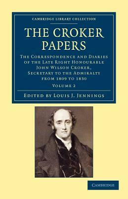 The Croker Papers: The Correspondence and Diaries of the Late Right Honourable John Wilson Croker, LL.D., F.R.S., Secretary to the Admira by John Wilson Croker
