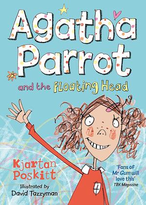 Agatha Parrot and the Floating Head by David Tazzyman, Kjartan Poskitt