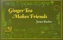 Ginger Tea Makes Friends by James Barber