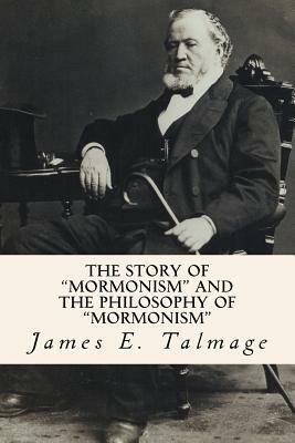 The Story of "Mormonism" and the Philosophy of "Mormonism" by James E. Talmage