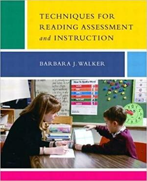 Techniques for Reading Assessment and Instruction by Barbara J. Walker