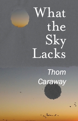 What the Sky Lacks by Thom Caraway