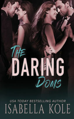 The Daring Doms: A Steamy Contemporary Romance by Isabella Kole