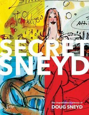 Secret Sneyd: The Unpublished Cartoons of Doug Sneyd by Doug Sneyd