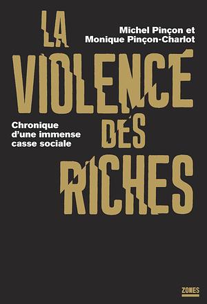 La violence des riches: chronique d'une immense casse sociale by Michel Pinçon, Monique Pinçon-Charlot