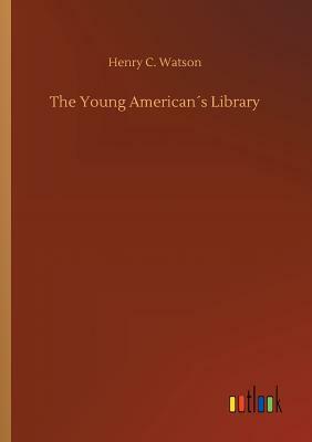 The Young American´s Library by Henry C. Watson