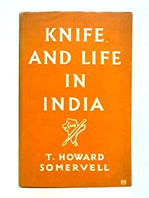 Knife and Life in India: The Story of a Surgical Missionary at Neyyoor, Travancore by T. Howard Somervell