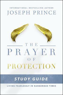 The Prayer of Protection Study Guide: Living Fearlessly in Dangerous Times by Joseph Prince