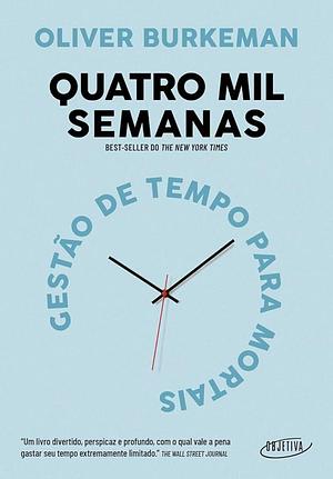 Quatro Mil Semanas: Gestão de Tempo para Mortais by Oliver Burkeman