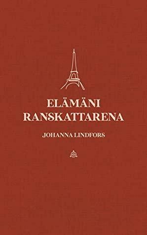 Elämäni ranskattarena by Johanna Lindfors