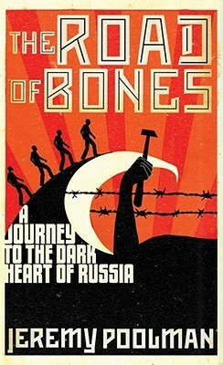 Road of Bones: A Journey to the Dark Heart of Russia by Jeremy Poolman