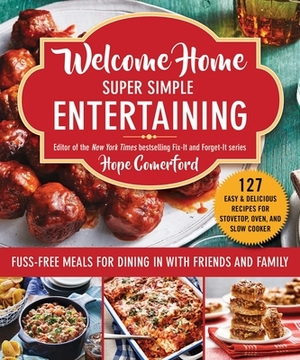 Welcome Home Super Simple Entertaining: Fuss-Free Meals for Dining in with Friends and Family by Hope Comerford