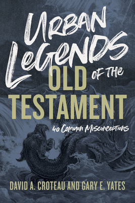Urban Legends of the Old Testament: 40 Common Misconceptions by Gary Yates, David A. Croteau