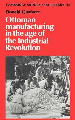 Ottoman Manufacturing in the Age of the Industrial Revolution by Donald Quataert