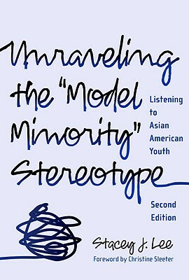 Unraveling the Model Minority Stereotype: Listening to Asian American Youth by Stacey J. Lee