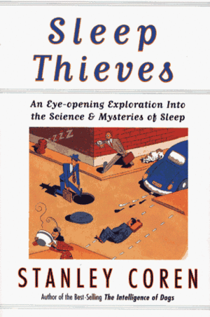 Sleep Thieves: An Eye-Opening Exploration Into the Science and Mysteries of Sleep by Stanley Coren