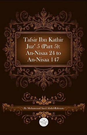 Tafsir Ibn Kathir Juz' 5 (Part 5): An-Nisaa 24 to An-Nisaa 147 by Muhammad Saed Abdul-Rahman