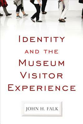 Identity and the Museum Visitor Experience by John H. Falk