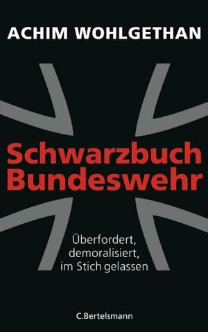 Schwarzbuch Bundeswehr: Überfordert, demoralisiert, im Stich gelassen: Überfordert, demoralisiert, im Stich gelassen - by Achim Wohlgethan