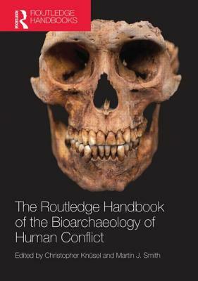 The Routledge Handbook of the Bioarchaeology of Human Conflict by 