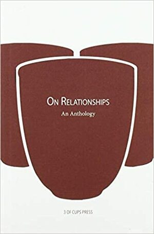 On Relationships by Isha Karki, Vanessa Pelz-Sharpe, Lexi Earle, Mikael Johani, Kasim Mohammed, Zahrah Nesbitt-Ahmed, Melissa Gitari, Lauren Vevers, Maz Hedgehog, Tori Truslow, Kate Young, Anya Rompas, So Mayer, Marian Sloane, Jen Calleja, Rebecca Liu, Anna Kahn, Susannah Dickey, 3 of Cups Press