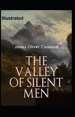 The Valley of Silent Men Illustrated by James Oliver Curwood
