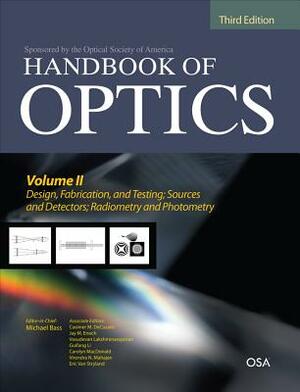 Handbook of Optics, Third Edition Volume II: Design, Fabrication and Testing, Sources and Detectors, Radiometry and Photometry by Casimer Decusatis, Michael Bass, Jay M. Enoch